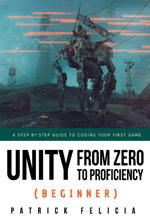 Unity from zero to proficiency (beginner) : a step-by-step guide to coding your first game
