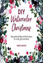 DIY watercolor christamas : easy painting iideas and techniques for holiday cards, gifts, decor and more!