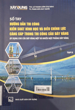 Sổ tay Hướng dẫn thi công kiểm soát hình học và điều chỉnh lực căng cáp trong thi công cầu dây văng : áp dụng cho cầu dây văng một và nhiều mặt phẳng dây văng : tập II