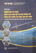Sổ tay Hướng dẫn thi công kiểm soát hình học và điều chỉnh lực căng cáp trong thi công cầu dây văng : áp dụng cho cầu dây văng một và nhiều mặt phẳng dây văng : tập I