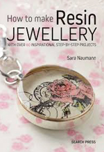 How to make resin jewellery : with over 50 inspirational step by step projects