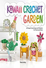 Kawaii crochet garden : 40 super cute amigurumi patterns for plants and more