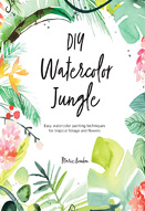 DIY watercolor jungle : easy watercolor painting techniques for tropical foliage and flowers